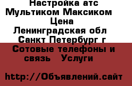 Настройка атс Мультиком Максиком Panasonic › Цена ­ 1 000 - Ленинградская обл., Санкт-Петербург г. Сотовые телефоны и связь » Услуги   